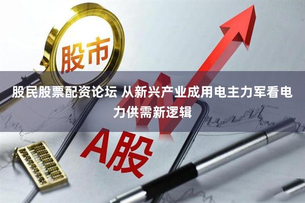 股民股票配资论坛 从新兴产业成用电主力军看电力供需新逻辑