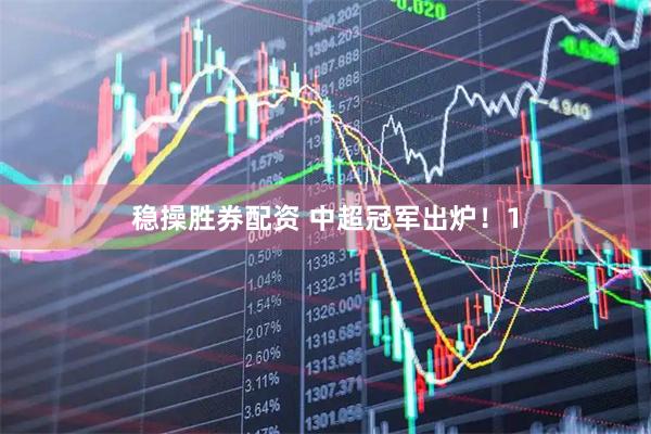 稳操胜券配资 中超冠军出炉！1